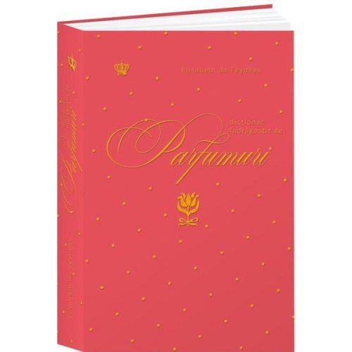 Dictionar indragostit de parfumuri. Rosu - Elisabeth de Feydeau, editura Baroque Books & Arts