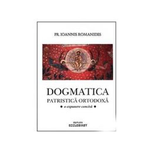 Dogmatica patristica ortodoxa - Ioannis Romanides, editura Ecclesiast