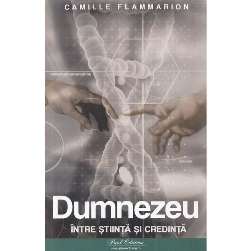 Dumnezeu intre stiinta si credinta - Camille Flammarion, editura Paul Editions
