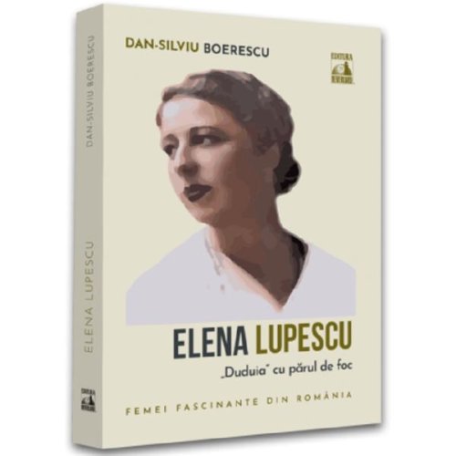 Elena Lupescu, „Duduia” cu parul de foc - Dan-Silviu Boerescu, editura Neverland