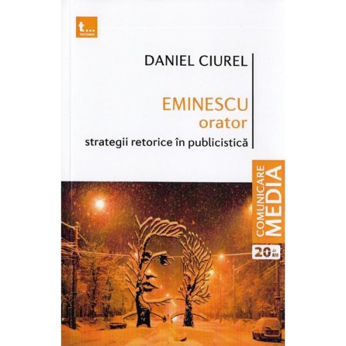 Eminescu orator. Strategii retorice in publicistica - Daniel Ciurel, editura Tritonic