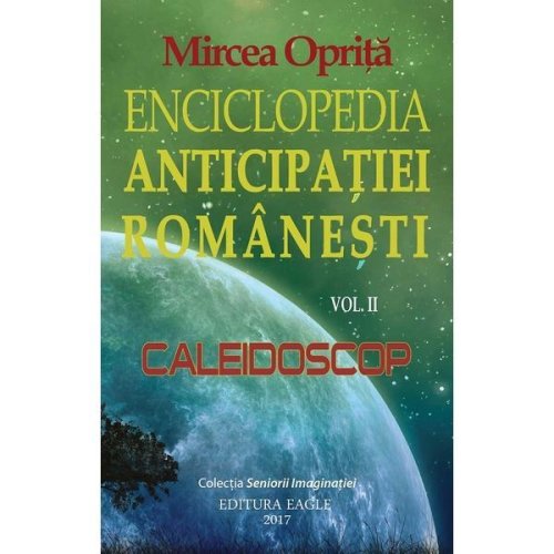 Enciclopedia anticipatiei romanesti Vol.2: Caleidoscop - Mircea Oprita, editura Eagle