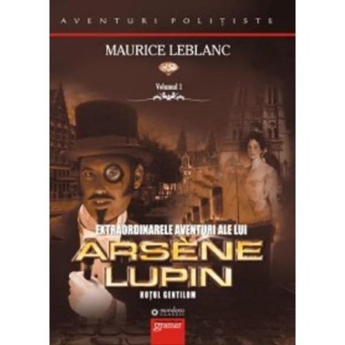 Extraordinarele aventuri ale lui Arsene Lupin vol.1 - Maurice Leblanc, editura Gramar