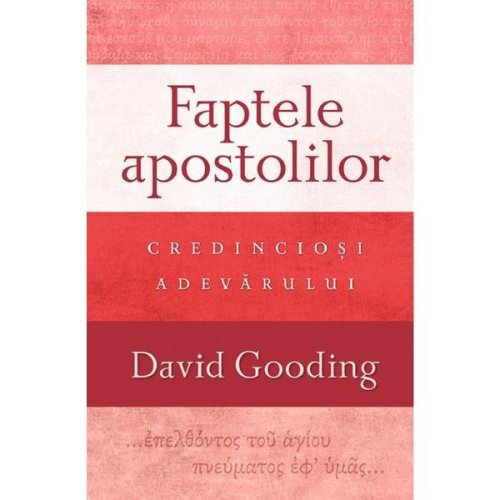 Faptele apostolilor: Credinciosi adevarului - David Gooding, editura Casa Cartii