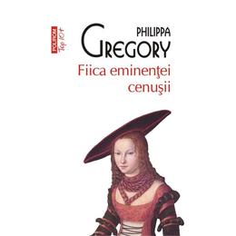 Fiica eminentei cenusii - Philippa Greggory, editura Polirom