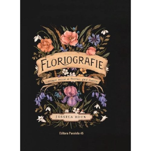Floriografie. Limbajul secret al florilor. Ghid ilustrat - Jessica Roux, editura Paralela 45