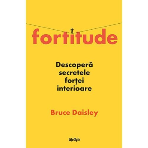 Fortitude. Descopera secretele fortei interioare - Bruce Daisley, editura Lifestyle