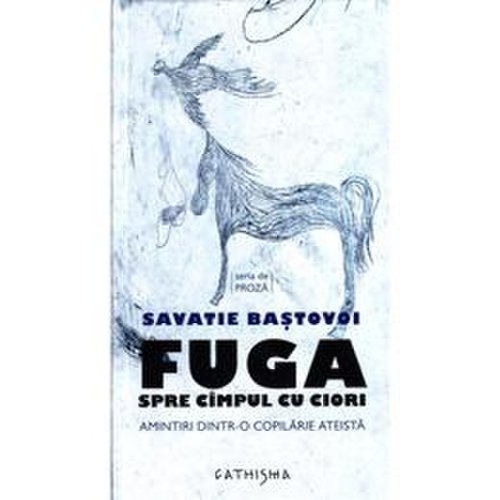 Fuga spre campul cu ciori - Savatie Bastovoi, editura Cathisma