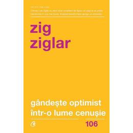 Gandeste optimist intr-o lume cenusie - Zig Ziglar, editura Curtea Veche