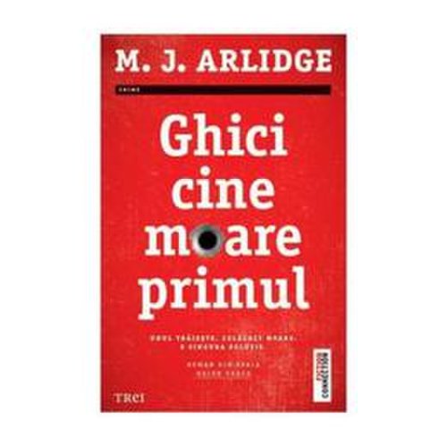 Ghici cine moare primul - M.J. Arlidge, editura Trei