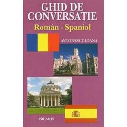 Ghid De Conversatie Roman-Spaniol - Ioana Antonescu, editura Exigent