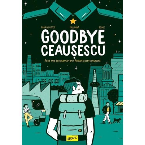 Goodbye Ceausescu - Romain Dutter, editura Grupul Editorial Art