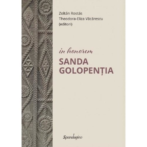 In Honorem Sanda Golopentia - Zoltan Rostas, Theodora-Eliza Vacarescu, editura Spandugino