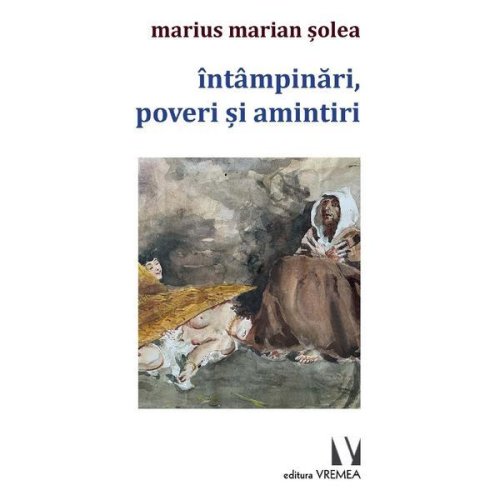 Intampinari, Poveri Si Amintiri - Marius Marian Solea, Editura Vremea