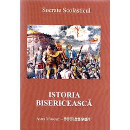 Istoria bisericeasca - Socrate Scolasticul, editura Ecclesiast