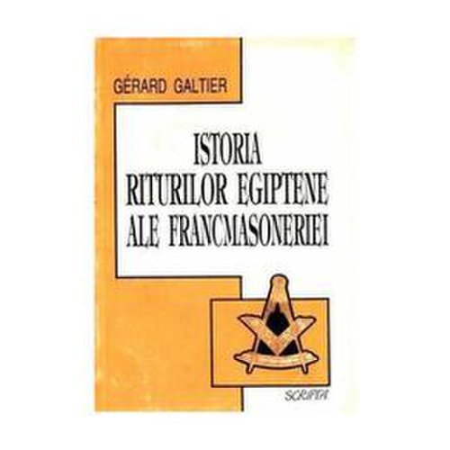 Istoria riturilor egiptene ale francmasoneriei - Gerard Galtier, editura Scrisul Romanesc