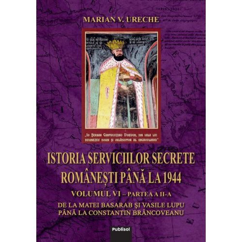 Istoria Serviciilor Secrete Romanesti pana la 1944 - Vol. 6, partea a II-a, de Marian V. Ureche