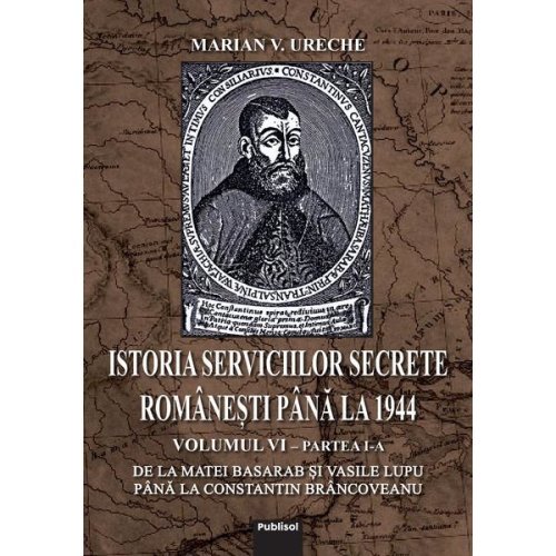 Istoria Serviciilor Secrete Romanesti pana la 1944 - Vol. 6, partea I-a, de Marian V. Ureche