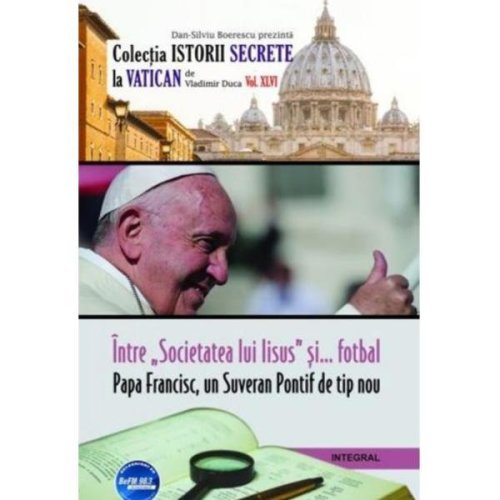 Istorii secrete vol. 46: intre societatea lui iisus si fotbal. papa francisc, un suveran pontif de t