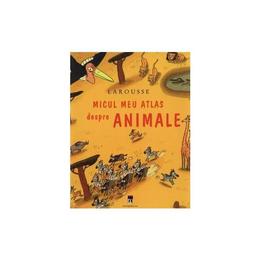 Larousse micul meu atlas despre animale, editura rao