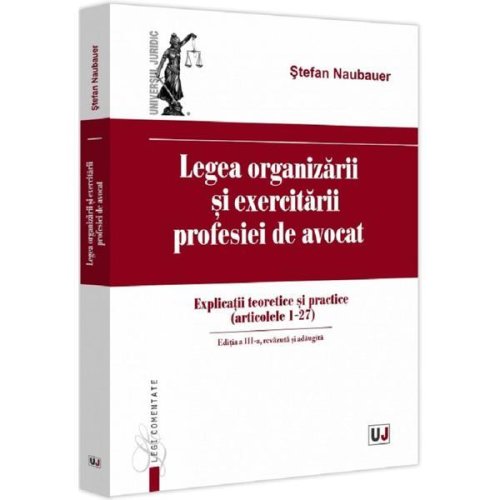 Legea organizarii si exercitarii profesiei de avocat Ed.3 - Stefan Naubauer, editura Universul Juridic