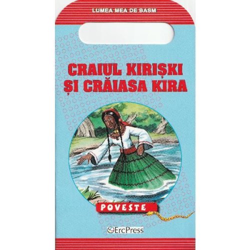 Lumea mea de basm: Craiul Kiriski si Craiasa Kira, editura Erc Press