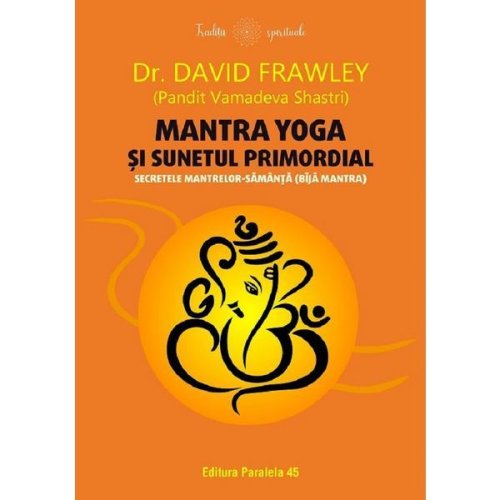 Mantra yoga si sunetul primordial. Secretele mantrelor-samanta (bija mantra) - David Frawley, editura Paralela 45