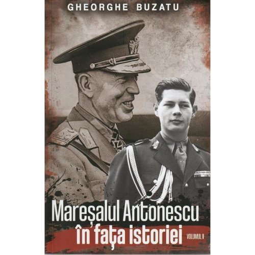 Paul Editions - Maresalul antonescu in fata istoriei vol 2, gheorghe buzatu
