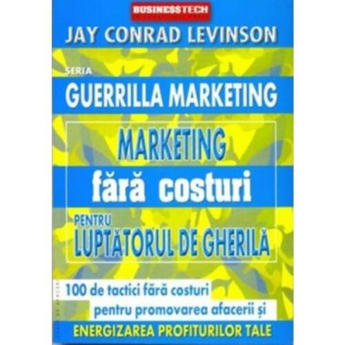 Marketing fara costuri pentru luptatorul de gherila - Jay Conrad Levinson, editura Business Tech