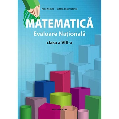Matematica. Evaluare nationala - Clasa 8 - Petre Nachila, editura Nomina