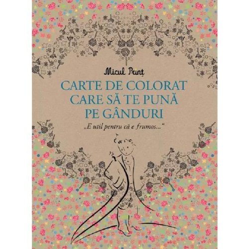 Micul Print. Carte de colorat care sa te puna pe ganduri - Antoine de Sainte-Exupery , editura Grupul Editorial Art