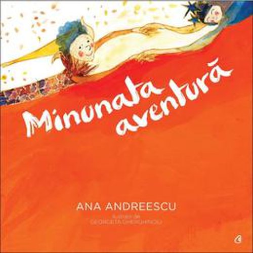 Minunata aventura - Ana Andreescu, editura Curtea Veche