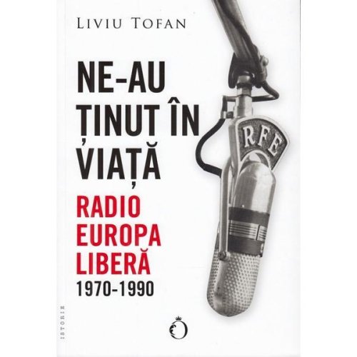 Ne-au tinut in viata. Radio Romania Libera 1970-1990 - Liviu Tofan, editura Omnium