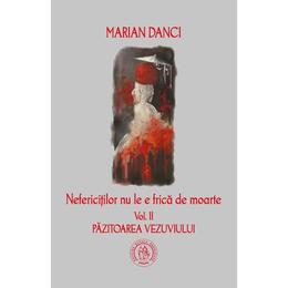 Nefericitilor nu le e frica de moarte. vol. 2 Pazitoarea Vezuviului - Marian Danci, editura Scoala Ardeleana