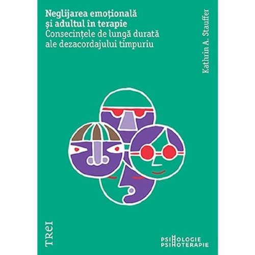 Neglijarea emotionala si adultul in terapie - Kathrin A. Stauffer, editura Trei