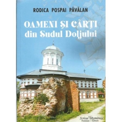 Oameni si carti din Sudul Doljului - Rodica Pospai Pavalan, editura Scrisul Romanesc