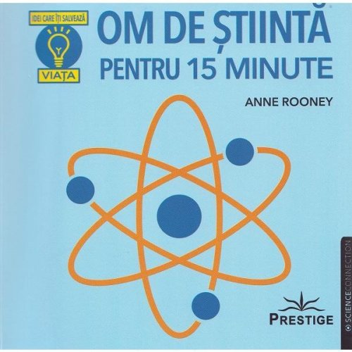 Om de stiinta pentru 15 minute - Anne Rooney, editura Prestige