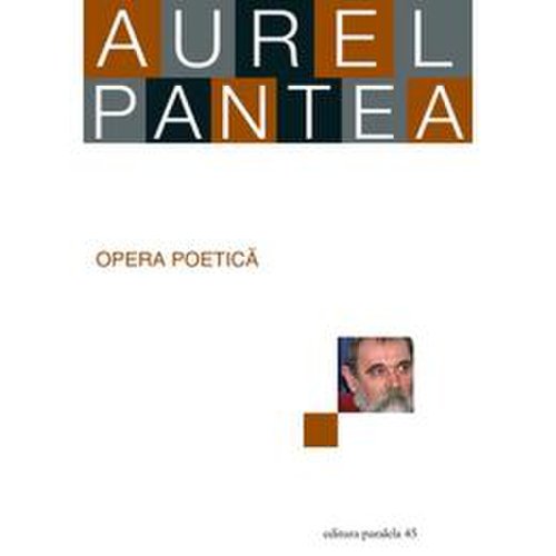 Opera poetica - Aurel Pantea, editura Paralela 45