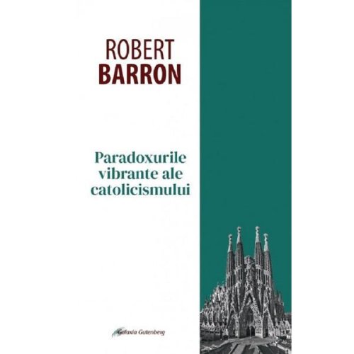Paradoxurile vibrante ale catolicismului - robert barron, editura galaxia gutenberg