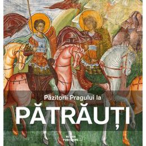 Pazitorii Pragului la Patrauti - Gabriel Dinu Herea, Tudor Catalin Urcan, editura Meteor Press