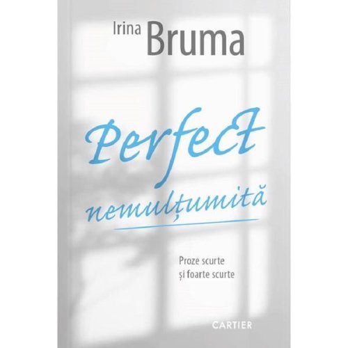 Perfect nemultumita - Irina Bruma, editura Cartier