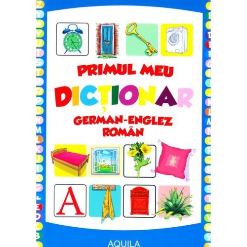 Primul meu dictionar german-englez-roman, editura Aquila