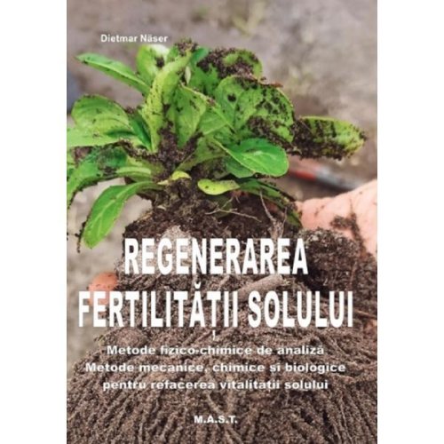 Regenerarea fertilitatii solului - Dietmar Naser, editura Mast
