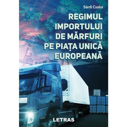 Regimul importului de marfuri pe piata unica europeana - Sardi Csaba, editura Letras