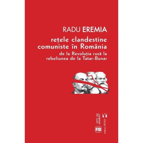 Retele clandestine comuniste in Romania - Radu Eremia, editura Vremea
