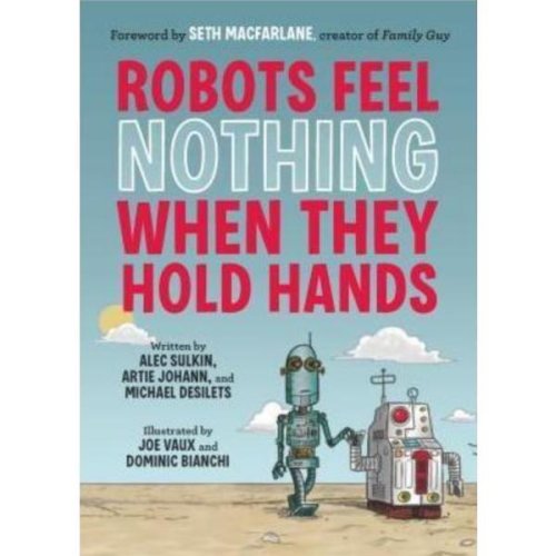 Robots Feel Nothing When They Hold Hands - Alec Sulkin, editura Chronicle Books