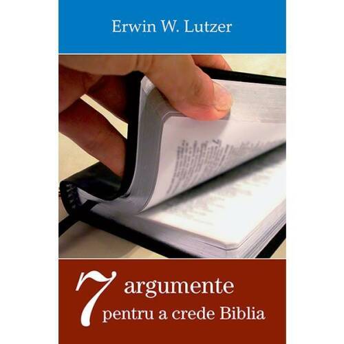 Sapte argumente pentru a crede Biblia - Erwin W. Lutzer, editura Casa Cartii