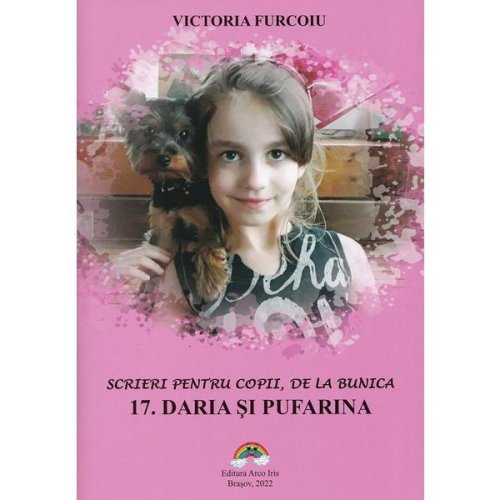Scrieri pentru copii, de la bunica 17: Daria si Pufarina - Victoria Furcoiu, editura Arco Iris