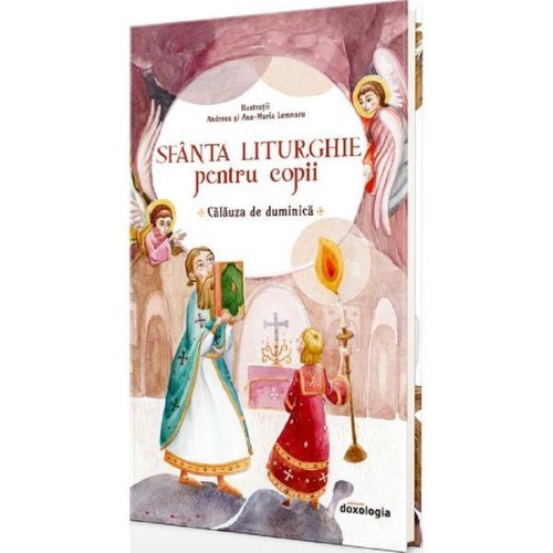 Sfanta Liturghie Pentru Copii. Calauza De Duminica Ed.2 - Ana-maria Lemnaru, Andreea Lemnaru, Editura Doxologia