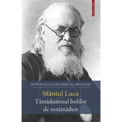 Sfantul Luca. Tamaduitorul Bolilor De Netamaduit- Mitrop. Nectarie Al Argolidei, Editura Sophia